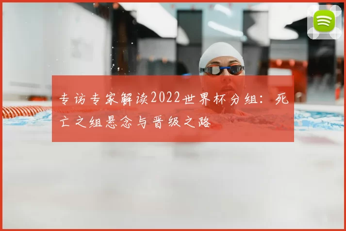 专访专家解读2022世界杯分组：死亡之组悬念与晋级之路