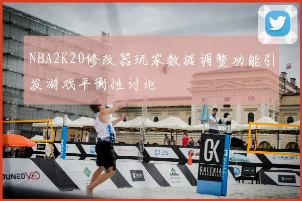 NBA2K20修改器玩家数据调整功能引发游戏平衡性讨论