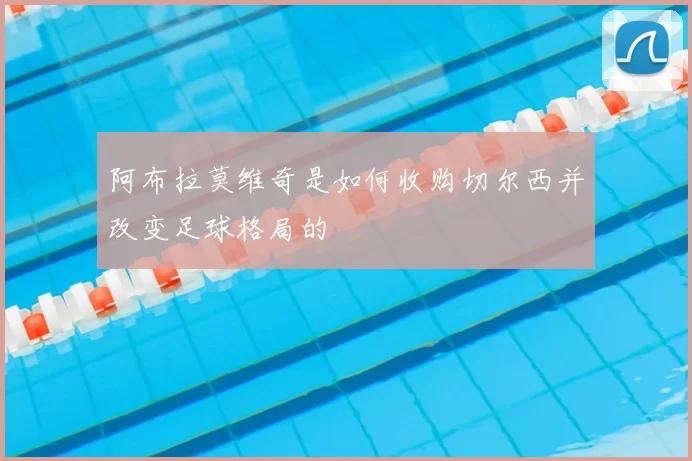 阿布拉莫维奇是如何收购切尔西并改变足球格局的