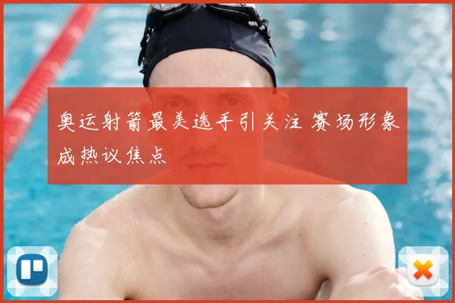 奥运射箭最美选手引关注 赛场形象成热议焦点