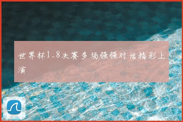 世界杯1_8决赛多场强强对话精彩上演