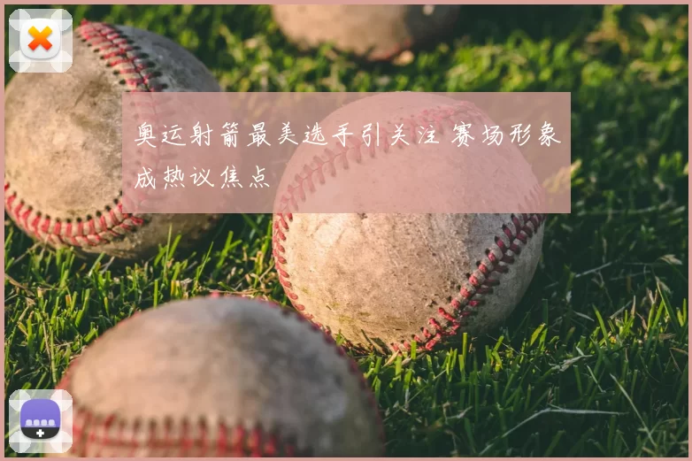 奥运射箭最美选手引关注 赛场形象成热议焦点