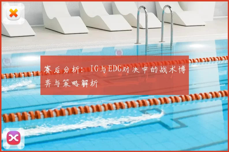 赛后分析：IG与EDG对决中的战术博弈与策略解析