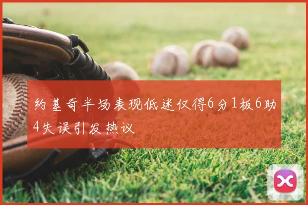 约基奇半场表现低迷仅得6分1板6助4失误引发热议