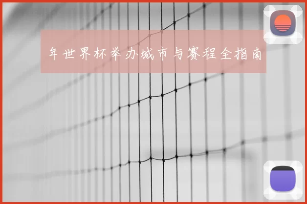 年世界杯举办城市与赛程全指南