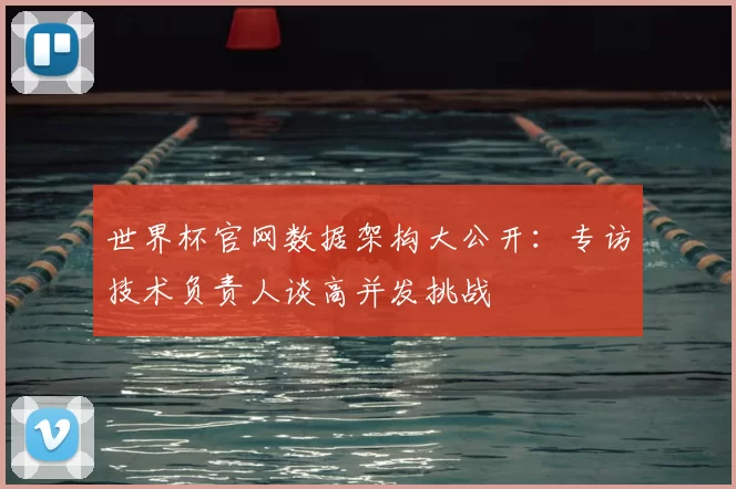 世界杯官网数据架构大公开：专访技术负责人谈高并发挑战