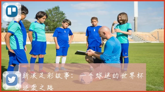 新浪足彩故事：一个球迷的世界杯逆袭之路